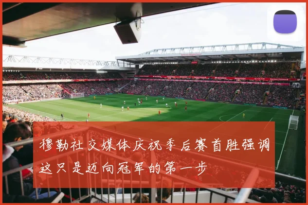 穆勒社交媒体庆祝季后赛首胜强调这只是迈向冠军的第一步