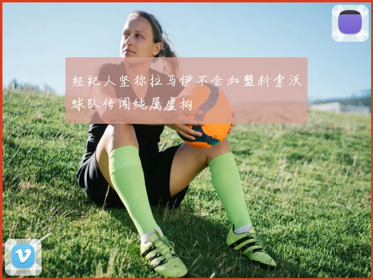 经纪人坚称拉马伊不会加盟科索沃球队传闻纯属虚构