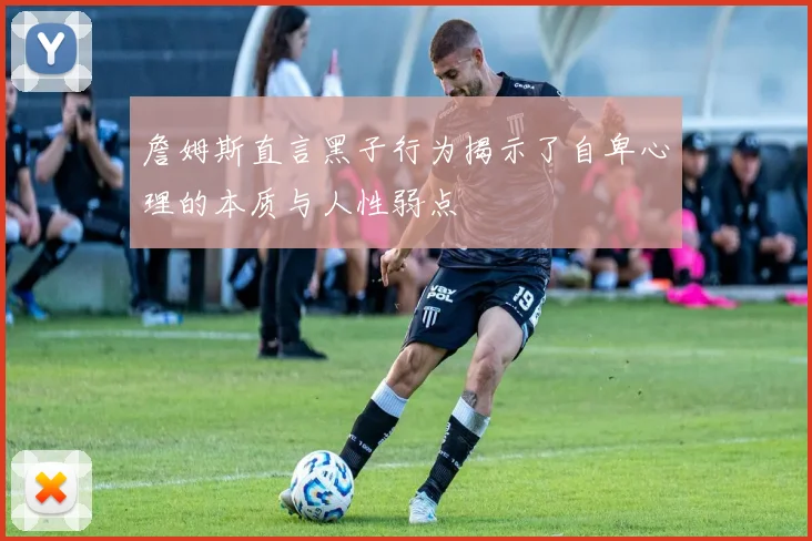 詹姆斯直言黑子行为揭示了自卑心理的本质与人性弱点