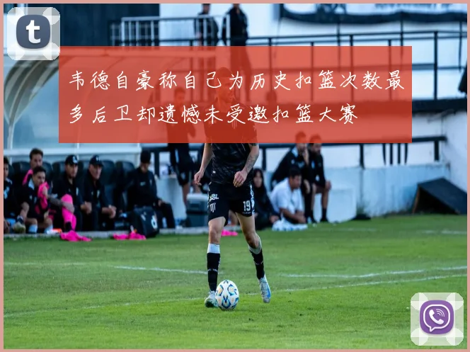 韦德自豪称自己为历史扣篮次数最多后卫却遗憾未受邀扣篮大赛