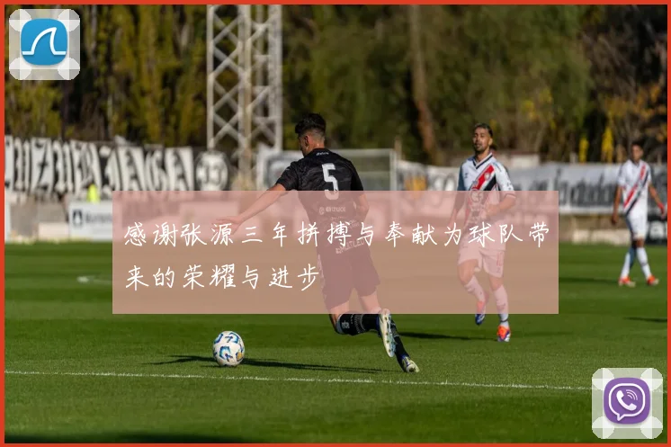 感谢张源三年拼搏与奉献为球队带来的荣耀与进步